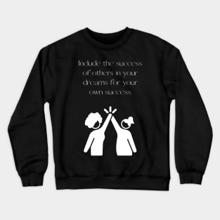 Include the success of others in your dreams for your own success Crewneck Sweatshirt